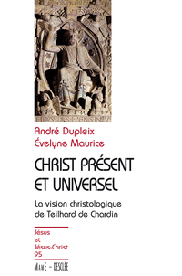 Christ prsent et universel : La vision christologique de Teilhard de Chardin par Andr Dupleix