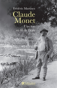 Claude Monet : Une vie au fil de l'eau par Frdric Martinez