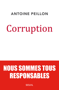 Corruption. Nous sommes tous responsables par Antoine Peillon