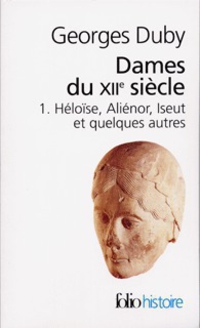 Dames du XIIe sicle, tome 1 : Hlose, Alinor, Iseut et quelques autres par Georges Duby