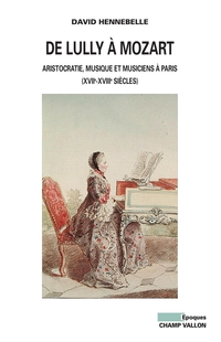 De Lully  Mozart : Aristocratie, musique et musiciens  Paris (XVIIe-XVIIIe sicles) par David Hennebelle