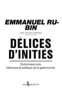 Dlices d'initis. Dictionnaire rock, historique et politique de la gastronomie par Emmanuel Rubin