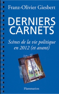 Derniers carnets : Scnes de la vie politique en 2012 (et avant) par Franz-Olivier Giesbert