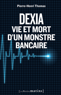 Dexia : vie et mort d'un monstre bancaire par Pierre-Henri Thomas