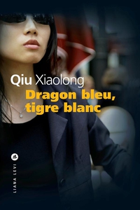 Une enqute de l\'inspecteur Chen : Dragon bleu, tigre blanc par Xiaolong Qiu