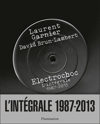 Electrochoc : L\'intgrale 1987-2013 par Laurent Garnier