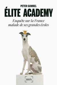 lite Academy: Enqute sur la France malade de ses grandes coles par Peter Gumbel