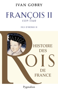 Franois II : Fils d'Henri II 1559-1560 par Ivan Gobry