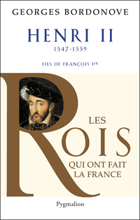 Les rois qui ont fait la France, tome 14 : Henri II par Georges Bordonove