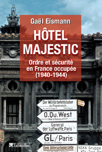 Htel Majestic : Ordre et scurit en France occupe (1940-1944) par Gal Eismann