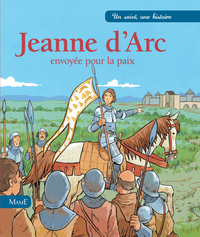Un saint, une histoire - Jeanne d'Arc : Envoye pour la paix par Paul Lavieille