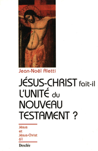 Jsus-Christ fait-il l'unit du Nouveau Testament? par Jean-Nol Aletti