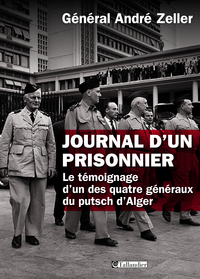Journal d'un prisonnier. Le tmoignage d'un des quatre gnraux du putsch d'Alger par Andr Zeller