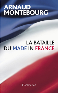 La bataille du made in France par Arnaud Montebourg