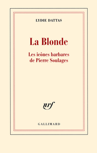 La Blonde : Les icnes barbares de Pierre Soulages par Lydie Dattas