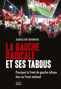 La gauche radicale et ses tabous : Pourquoi le Front de gauche choue face au Front national par Aurlien Bernier