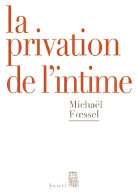 La privation de l\'intime : Mises en scne politiques des sentiments par Michal Foessel