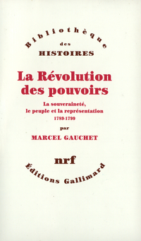 La Rvolution des pouvoirs. La souverainet, le peuple et la reprsentation, 1789-1799 par Marcel Gauchet