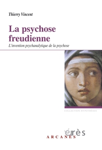 La psychose freudienne : L'invention psychanalytique de la psychose par Thierry Vincent (II)