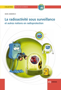 La radioactivit sous surveillance : Et autres notions en radioprotection par Marc Ammerich