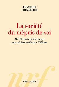 La socit du mpris de soi : De L'Urinoir de Duchamp aux suicids de France Tlcom par Franois Chevallier