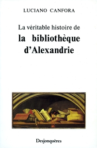 La Vritable Histoire de la Bibliothque d'Alexandrie par Luciano Canfora