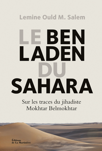 Le Ben Laden du Sahara : Sur les traces du jihadiste Mokhtar Belmokhtar par Lemine Ould M. Salem