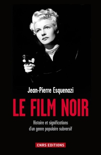 Le film noir : Histoire et significations d'un genre populaire subversif par Jean-Pierre Esquenazi