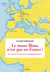 Le mont Blanc n'est pas en France ! Et autres bizarreries gographiques par Olivier Marchon