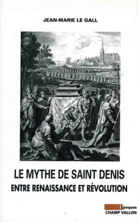 Le mythe de Saint Denis : Entre Renaissance et Rvolution par Jean-Marie Le Gall
