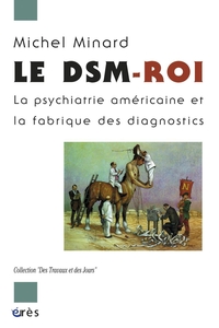 Le DSM-Roi : La psychiatrie amricaine et la fabrique des diagnostics par Michel Minard