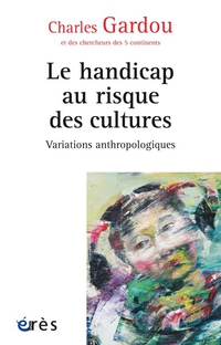 Le handicap au risque des cultures : Variations anthropologiques par Charles Gardou