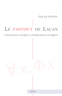 Le Pastout de Lacan : consistance logique, consquences cliniques par Guy Le Gaufey