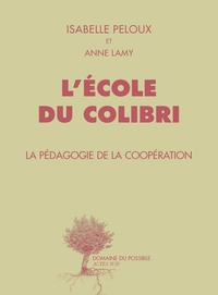 L'Ecole du Colibri. La Pdagogie de la coopration par Isabelle Peloux