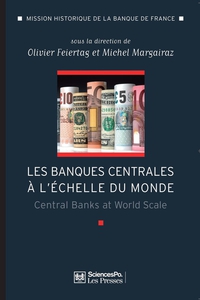Les banques centrales  l'chelle du monde : L'internationalisation des banques centrales des dbuts du XXe sicle  nos jours par Michel Margairaz