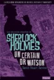 Sherlock Holmes : Un certain Dr Watson par David Stuart Davies