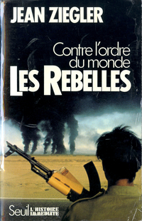 Contre l'ordre du monde : Les Rebelles par Jean Ziegler