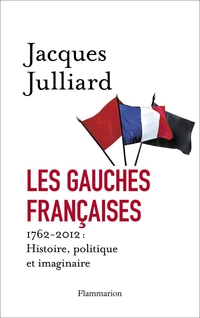 Les Gauches franaises (1762-2012), tome 1 : Histoire, politique et imaginaire par Jacques Julliard