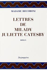 Lettres de Milady Juliette Catesby  Milady Henriette Campley, son amie par Marie-Jeanne Riccoboni