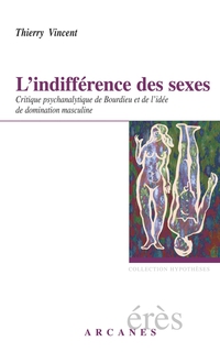 L'Indiffrence des sexes : Critique psychanalitique de Bourdieu et de l'ide de domination masculine par Thierry Vincent (II)