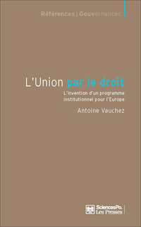 L'Union par le droit : L'invention d'un programme institutionnel pour l'Europe par Antoine Vauchez