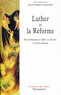 Luther et la Rforme : Du Commentaire de l'Eptre aux Romains  la Messe allemande par Jean-Marie Valentin