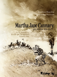Martha Jane Cannary (la vie aventureuse de celle que l'on nommait Calamity Jane), Tome 2 : Les annes 1870-1876 par Matthieu Blanchin