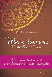 Mre Teresa : L'assoiffe de Dieu par Charlotte Grossette