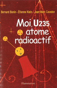 Moi, U235, atome radioactif par Bernard Bonin