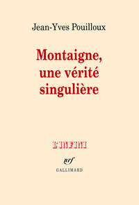 Montaigne, une vrit singulire par Jean-Yves Pouilloux