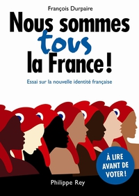 Nous sommes tous la France ! : Essai sur la nouvelle identit franaise par Franois Durpaire