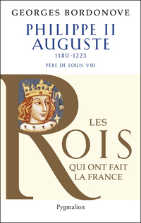 Les rois qui ont fait la France, tome 4 : Philippe Auguste par Georges Bordonove