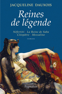Reines de lgende : Nfertiti, La Reine de Saba, Cloptre, Messaline par Jacqueline Dauxois