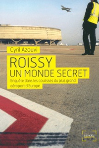 Roissy un monde secret: Enqute sur le plus grand aroport d'Europe par Cyril Azouvi
